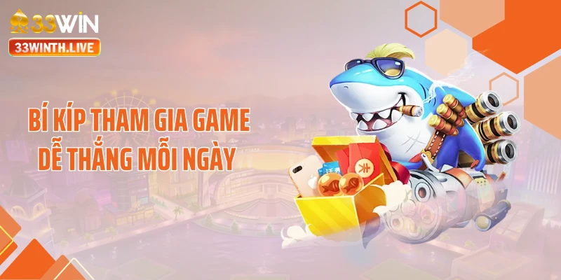 Bí kíp tham gia game dễ thắng mỗi ngày 