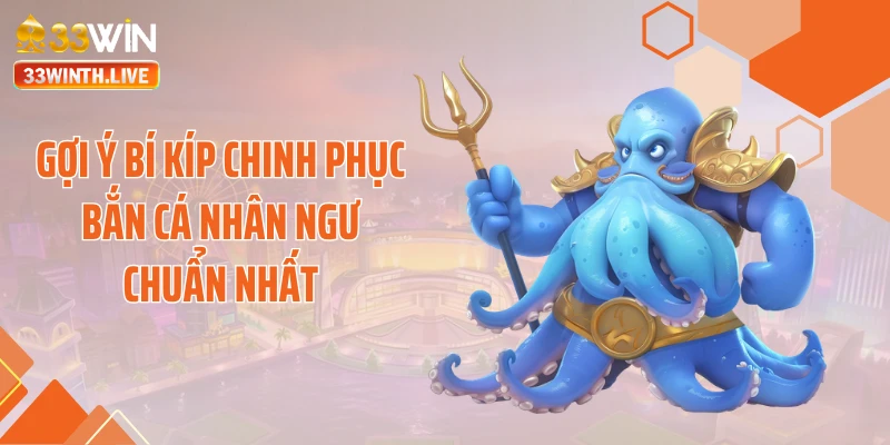 Gợi ý bí kíp chinh phục bắn cá nhân ngư chuẩn nhất