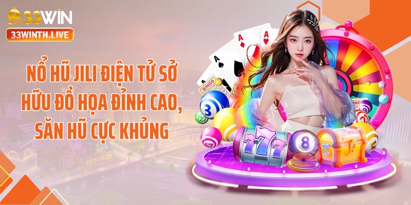 Nổ Hũ Jili Điện Tử Sở Hữu Đồ Họa Đỉnh Cao, Săn Hũ Cực Khủng