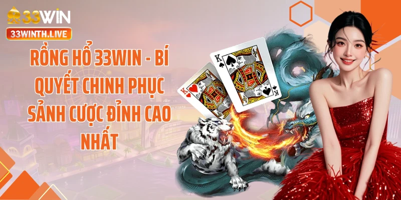 Rồng Hổ 33WIN - Bí Quyết Chinh Phục Sảnh Cược Đỉnh Cao Nhất