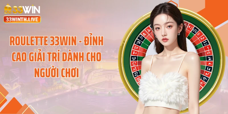 Roulette 33WIN - Đỉnh Cao Giải Trí Dành Cho Người Chơi