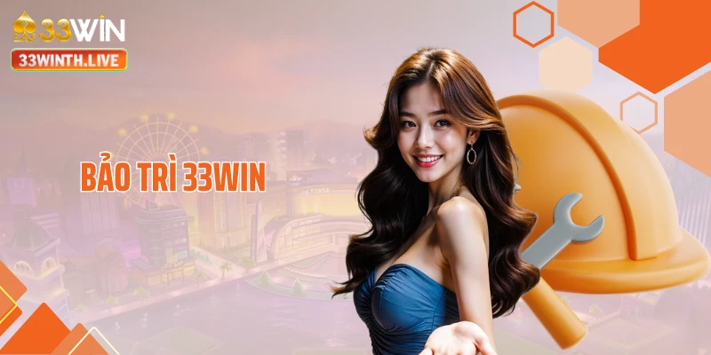 Bảo Trì 33WIN - Cập Nhật Khung Giờ Truy Cập Ổn Định 