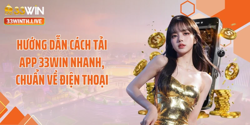 Hướng dẫn cách tải app 33WIN nhanh, chuẩn về điện thoại