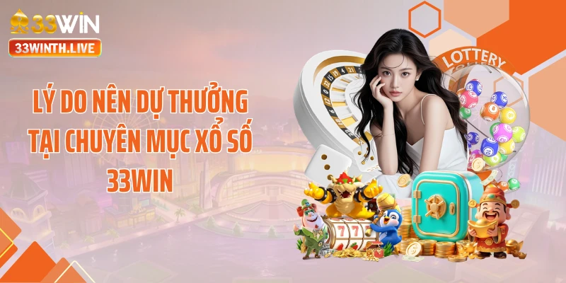 Lý do nên dự thưởng tại chuyên mục xổ số 33WIN
