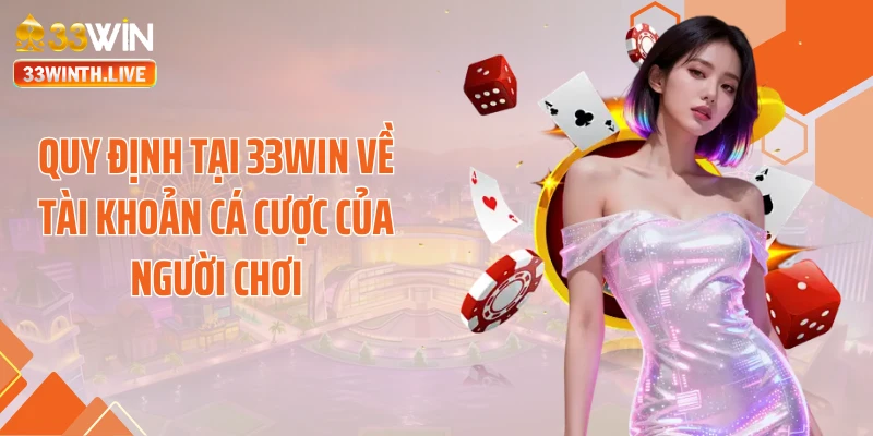 Quy định tại 33WIN về tài khoản cá cược của người chơi