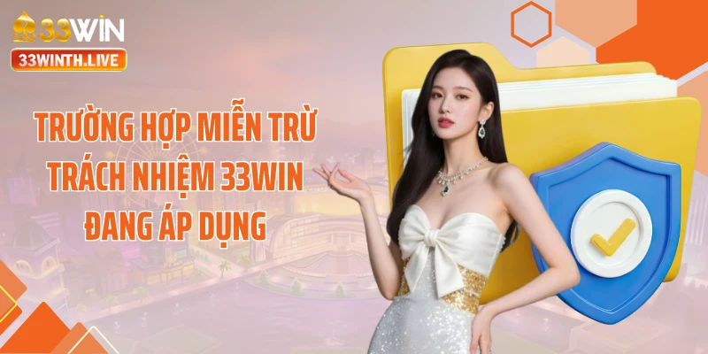 Trường hợp miễn trừ trách nhiệm 33WIN đang áp dụng