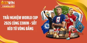 Trải Nghiệm World Cup 2026 Cùng 33WIN - Sốt Kèo Từ Vòng Bảng